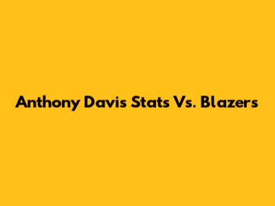 Anthony Davis' Stats Vs. Blazers