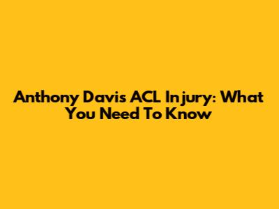 Anthony Davis ACL Injury: What You Need To Know