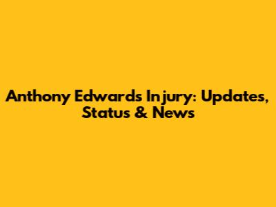 Anthony Edwards Injury: Updates, Status & News