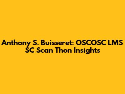 Anthony S. Buisseret: OSCOSC LMS SC Scan Thon Insights