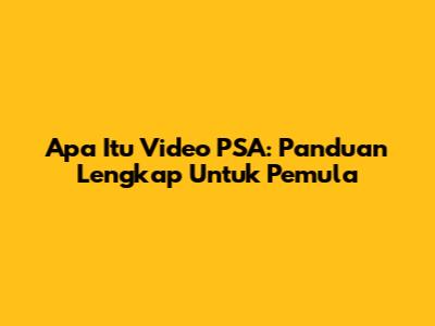 Apa Itu Video PSA: Panduan Lengkap Untuk Pemula