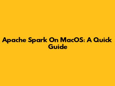 Apache Spark On MacOS: A Quick Guide