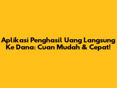 Aplikasi Penghasil Uang Langsung Ke Dana: Cuan Mudah & Cepat!