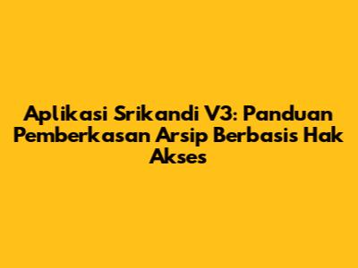 Aplikasi Srikandi V3: Panduan Pemberkasan Arsip Berbasis Hak Akses