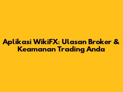 Aplikasi WikiFX: Ulasan Broker & Keamanan Trading Anda