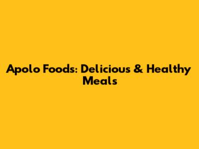 Apolo Foods: Delicious & Healthy Meals