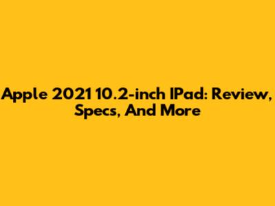 Apple 2021 10.2-inch IPad: Review, Specs, And More