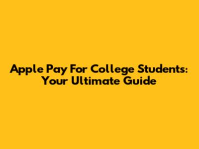 Apple Pay For College Students: Your Ultimate Guide