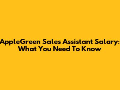 AppleGreen Sales Assistant Salary: What You Need To Know