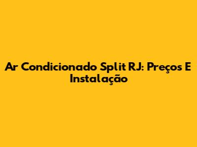 Ar Condicionado Split RJ: Preços E Instalação