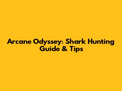 Arcane Odyssey: Shark Hunting Guide & Tips