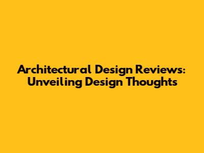 Architectural Design Reviews: Unveiling Design Thoughts