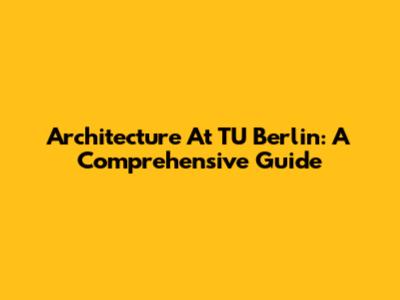 Architecture At TU Berlin: A Comprehensive Guide