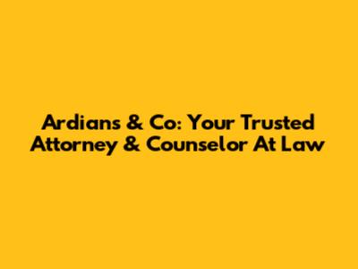 Ardians & Co: Your Trusted Attorney & Counselor At Law