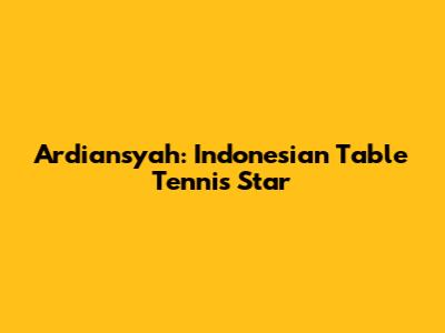 Ardiansyah: Indonesian Table Tennis Star