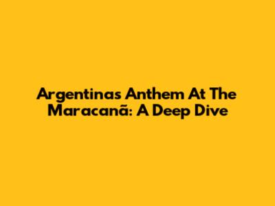 Argentina's Anthem At The Maracanã: A Deep Dive