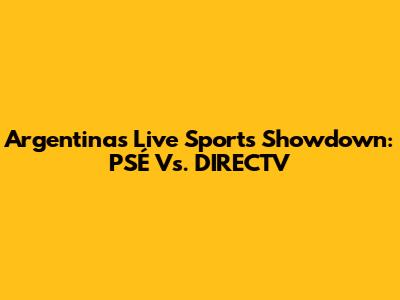 Argentina's Live Sports Showdown: PSÉ Vs. DIRECTV