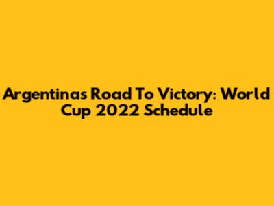 Argentina's Road To Victory: World Cup 2022 Schedule