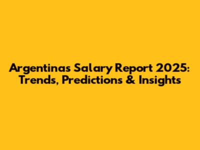 Argentina's Salary Report 2025: Trends, Predictions & Insights