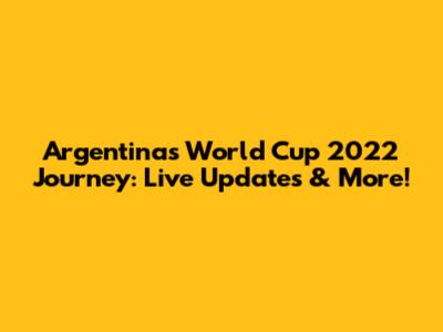 Argentina's World Cup 2022 Journey: Live Updates & More!