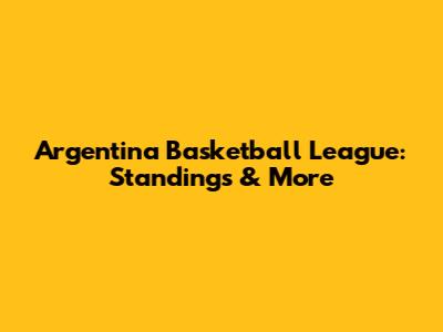 Argentina Basketball League: Standings & More