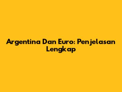 Argentina Dan Euro: Penjelasan Lengkap