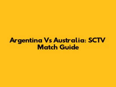 Argentina Vs Australia: SCTV Match Guide