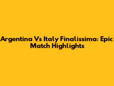Argentina Vs Italy Finalissima: Epic Match Highlights
