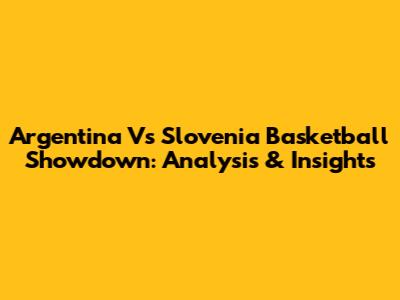 Argentina Vs Slovenia Basketball Showdown: Analysis & Insights
