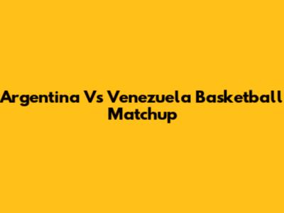 Argentina Vs Venezuela Basketball Matchup