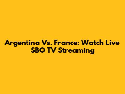 Argentina Vs. France: Watch Live SBO TV Streaming