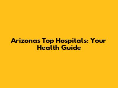 Arizona's Top Hospitals: Your Health Guide