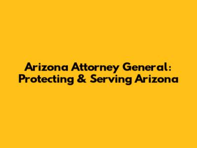 Arizona Attorney General: Protecting & Serving Arizona