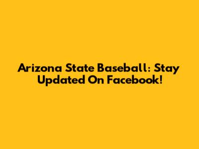 Arizona State Baseball: Stay Updated On Facebook!