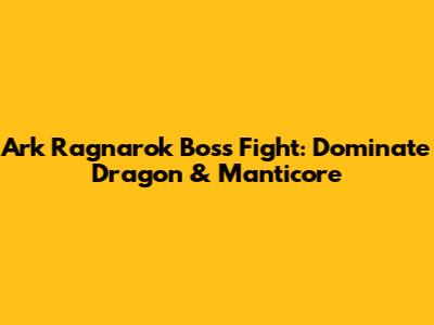 Ark Ragnarok Boss Fight: Dominate Dragon & Manticore
