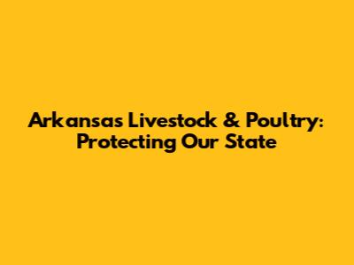 Arkansas Livestock & Poultry: Protecting Our State