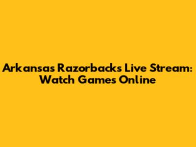 Arkansas Razorbacks Live Stream: Watch Games Online
