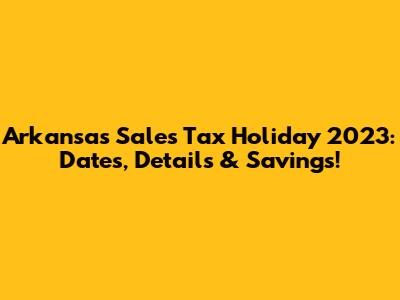 Arkansas Sales Tax Holiday 2023: Dates, Details & Savings!