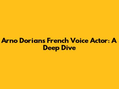 Arno Dorian's French Voice Actor: A Deep Dive