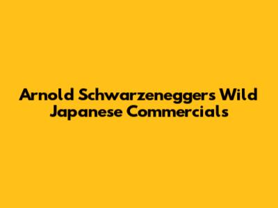 Arnold Schwarzenegger's Wild Japanese Commercials