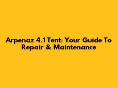 Arpenaz 4.1 Tent: Your Guide To Repair & Maintenance