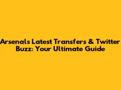 Arsenal's Latest Transfers & Twitter Buzz: Your Ultimate Guide