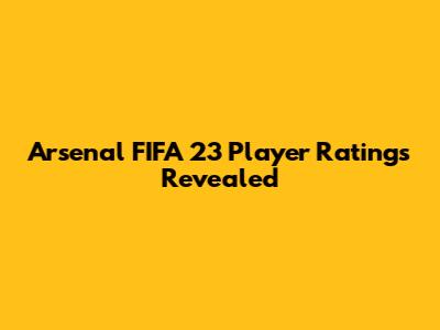 Arsenal FIFA 23 Player Ratings Revealed