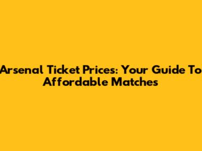 Arsenal Ticket Prices: Your Guide To Affordable Matches