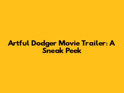 Artful Dodger Movie Trailer: A Sneak Peek