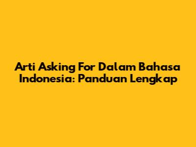 Arti Asking For Dalam Bahasa Indonesia: Panduan Lengkap