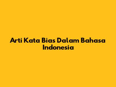 Arti Kata Bias Dalam Bahasa Indonesia