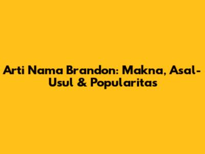 Arti Nama Brandon: Makna, Asal-Usul & Popularitas