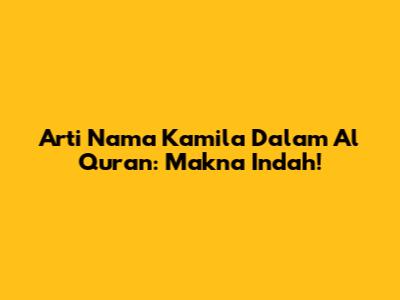 Arti Nama Kamila Dalam Al Quran: Makna Indah!