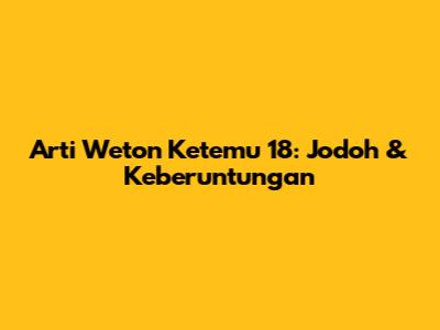 Arti Weton Ketemu 18: Jodoh & Keberuntungan